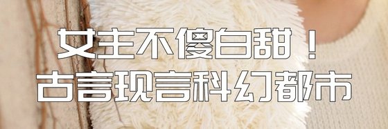 女主不傻白甜！古言現言科幻都市